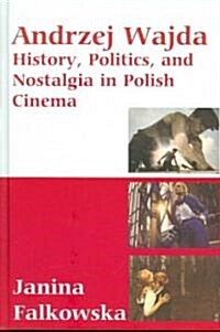 Andrzej Wajda : History, Politics & Nostalgia In Polish Cinema (Hardcover)