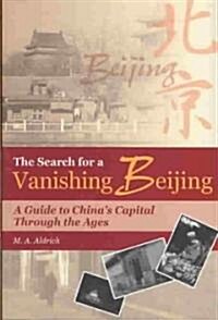 The Search for a Vanishing Beijing: A Guide to Chinas Capital Through the Ages (Hardcover, 2)