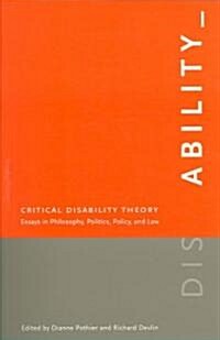 Critical Disability Theory: Essays in Philosophy, Politics, Policy, and Law (Paperback)
