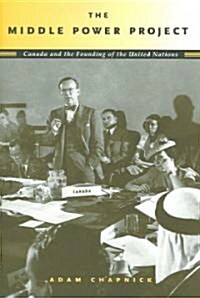 The Middle Power Project: Canada and the Founding of the United Nations (Paperback)