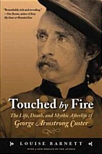 Touched by Fire: The Life, Death, and Mythic Afterlife of George Armstrong Custer (Paperback)