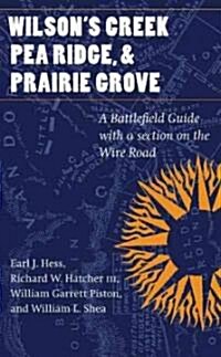 Wilsons Creek, Pea Ridge, and Prairie Grove: A Battlefield Guide, with a Section on Wire Road (Paperback)