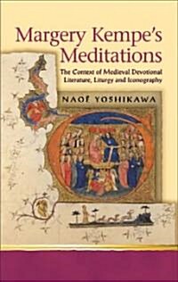 Margery Kempes Meditations : The Context of Medieval Devotional Literatures, Liturgy and Iconography (Hardcover)