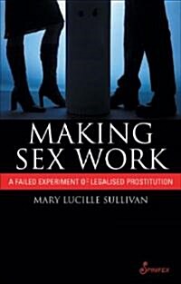 Making Sex Work: A Failed Experiment with Legalised Prostitution (Paperback)