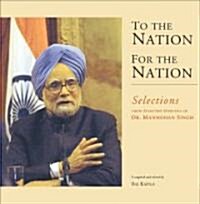 To the Nation, for the Nation: Selections from Selected Speeches of Dr. Manmohan Singh (Hardcover)