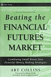 Beating the Financial Futures Market : Combining Small Biases into Powerful Money Making Strategies (Hardcover)