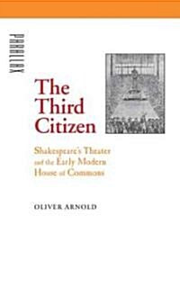 The Third Citizen: Shakespeares Theater and the Early Modern House of Commons (Hardcover)