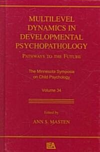 Multilevel Dynamics in Developmental Psychopathology: Pathways to the Future: The Minnesota Symposia on Child Psychology, Volume 34 (Hardcover)