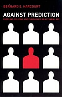 Against Prediction: Profiling, Policing, and Punishing in an Actuarial Age (Paperback)