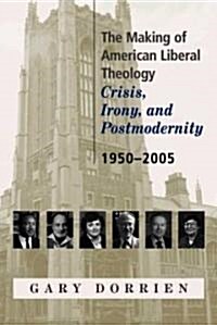 The Making of American Liberal Theology: Crisis, Irony, and Postmodernity, 1950-2005 (Paperback)