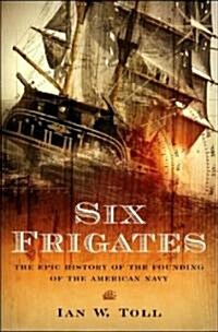 Six Frigates: The Epic History of the Founding of the U. S. Navy (Hardcover, Deckle Edge)