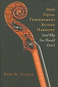 How Equal Temperament Ruined Harmony (Hardcover)