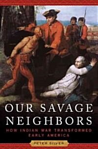 Our Savage Neighbors: How Indian War Transformed Early America (Hardcover)