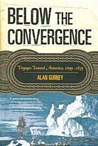 Below the Convergence: Voyages Toward Antarctica, 1699-1839 (Paperback)