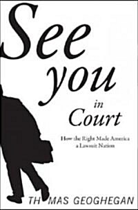 See You in Court: How the Right Made America a Lawsuit Nation (Hardcover)