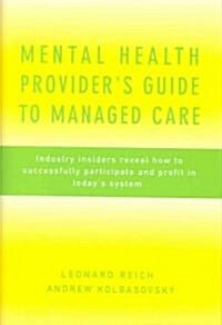 Mental Health Providers Guide to Managed Care: Industry Insiders Reveal How to Successfully Participate and Profit in Todays System (Hardcover)