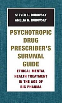 Psychotropic Drug Prescribers Survival Guide: Ethical Mental Health Treatment in the Age of Big Pharma (Paperback)