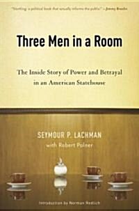 Three Men in a Room : The Inside Story of Power and Betrayal in an American Statehouse (Hardcover)