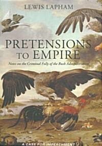 Pretensions To Empire : Notes on the Criminal Folly of th Bush Administration (Hardcover)