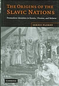 The Origins of the Slavic Nations : Premodern Identities in Russia, Ukraine, and Belarus (Hardcover)