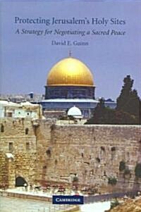 Protecting Jerusalems Holy Sites : A Strategy for Negotiating a Sacred Peace (Hardcover)