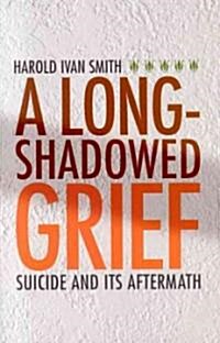 A Long-Shadowed Grief: Suicide and Its Aftermath (Paperback)