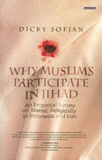 Why Muslims Participate in Jihad: An Empirical Survey of Islamic Religiosity in Indonesia and Iran (Paperback)