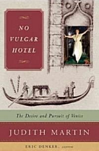 No Vulgar Hotel: The Desire and Pursuit of Venice (Hardcover)