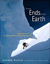 To the Ends of the Earth: Adventures of an Expedition Photographer (Hardcover)
