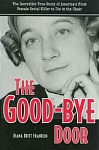 The Good-Bye Door: The Incredible True Story of Americas First Female Serial Killer to Die in the Chair (Paperback)