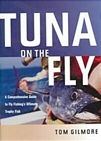 Tuna on the Fly: A Comprehensive Guide to Fly Fishings Ultimate Trophy Fish (Hardcover)
