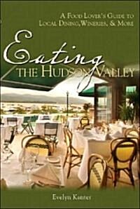 Eating the Hudson Valley: A Food Lovers Guide to Local Dining, Wineries and More (Paperback)