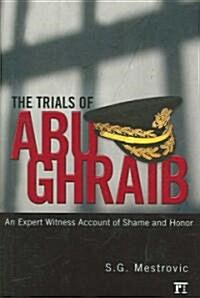 Trials of Abu Ghraib: An Expert Witness Account of Shame and Honor (Hardcover)