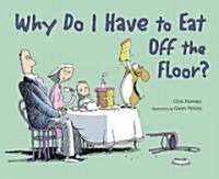 Why Do I Have to Eat Off the Floor? (Hardcover)