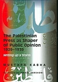 The Palestinian Press as a Shaper of Public Opinion 1929-1939 : Writing Up a Storm (Hardcover)
