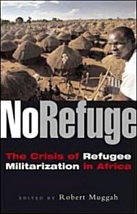 No Refuge : The Crisis of Refugee Militarization in Africa (Hardcover)