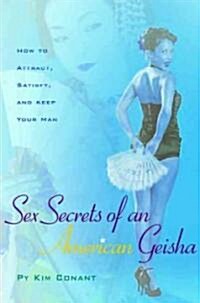 Sex Secrets of an American Geisha: How to Attract, Satisfy, and Keep Your Man (Paperback)