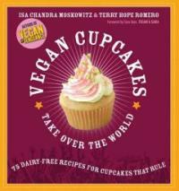 Vegan cupcakes take over the world : 75 dairy-free recipes for cupcakes that rule