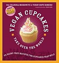 Vegan Cupcakes Take Over the World: 75 Dairy-Free Recipes for Cupcakes That Rule (Paperback)