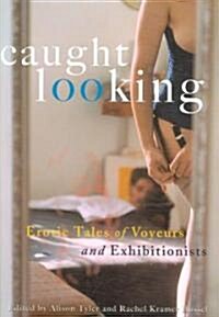 Caught Looking: Erotic Stories of Exhibitionists and Voyeurs (Paperback)