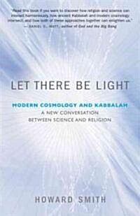 Let There Be Light: Modern Cosmology and Kabbalah: A New Conversation Between Science and Religion (Paperback)