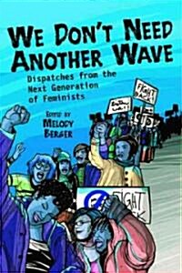 We Dont Need Another Wave: Dispatches from the Next Generation of Feminists (Paperback)