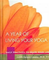 A Year of Living Your Yoga: Daily Practices to Shape Your Life (Hardcover)