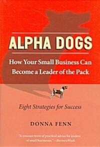 Alpha Dogs: How Your Small Business Can Become a Leader of the Pack (Paperback)