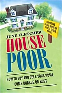 House Poor: How to Buy and Sell Your Home Come Bubble or Bust (Paperback)