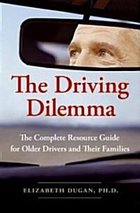 The Driving Dilemma: The Complete Resource Guide for Older Drivers and Their Families (Paperback)