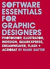 Software Essentials for Graphic Designers: Photoshop, Illustrator, Indesign, Quarkxpress, Dreamweaver, Flash, and Acrobat [With CDROM] (Paperback)