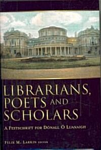 Librarians, Poets and Scholars: A Festschrift for Donall O Luanaigh (Hardcover)