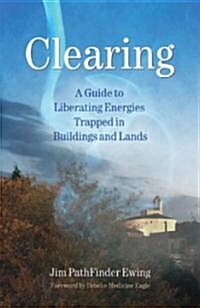 Clearing : A Guide to Liberating Energies Trapped in Buildings and Land (Paperback)