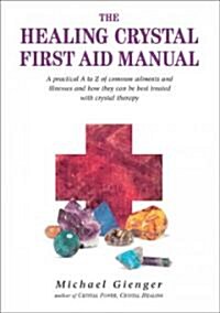 The Healing Crystals First Aid Manual : A Practical A to Z of Common Ailments and Illnesses and How They Can Be Best Treated with Crystal Therapy (Paperback)